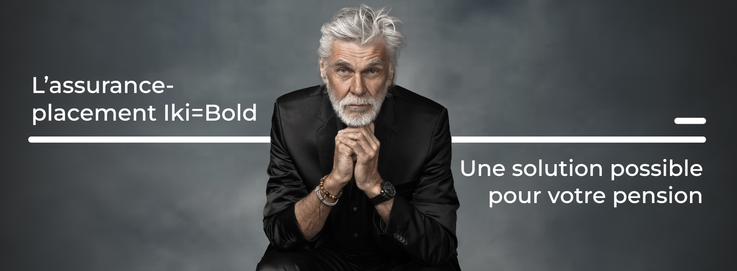 L'assurance-placement Iki=Bold Une solution possible pour votre pension