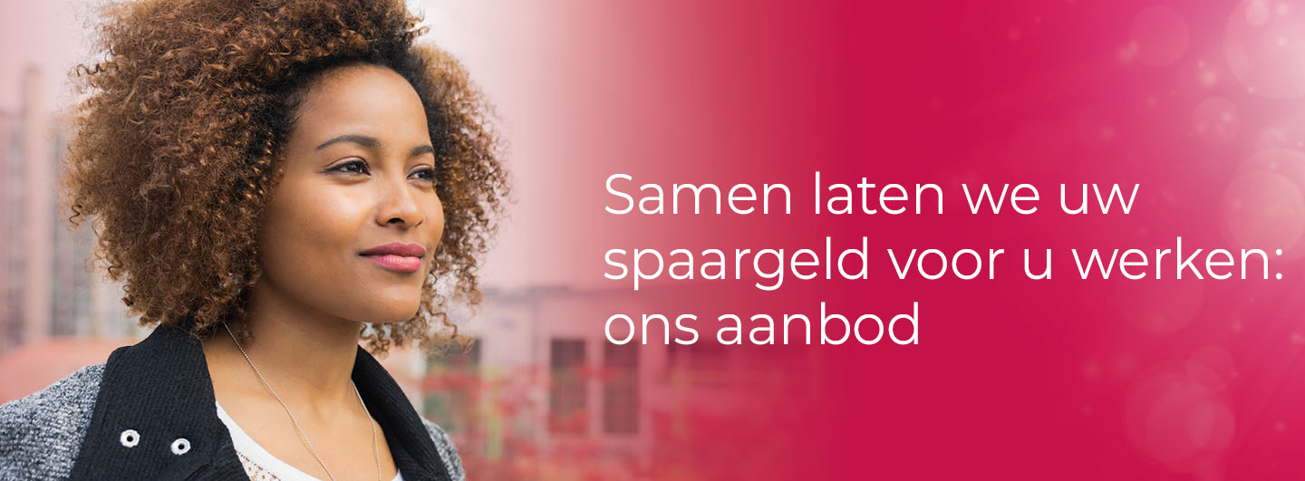 Samen laten we uw spaargeld voor u werken: ons aanbod