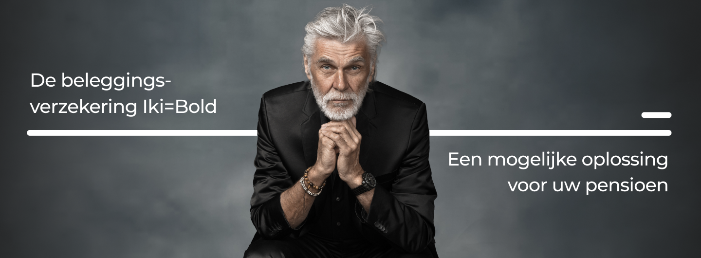De beleggingsverzekering Iki=Bold. Een mogelijke oplossing voor uw pensioen